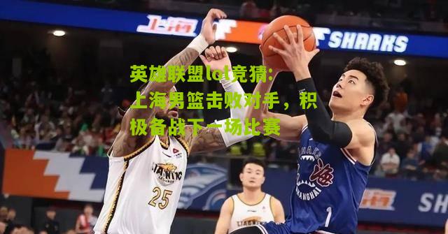 上海男篮击败对手，积极备战下一场比赛